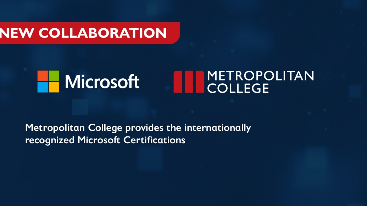 Metropolitan College works with Microsoft to provide internationally recognized Certifications
